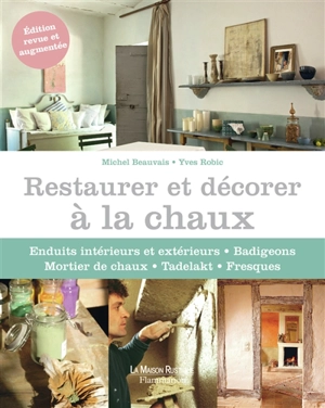 Restaurer et décorer à la chaux : enduits intérieurs et extérieurs, badigeons, mortier de chaux, Tadelakt, fresques - Michel Beauvais