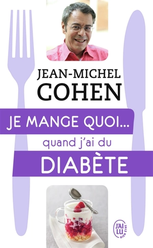 Je mange quoi... quand j'ai du diabète : le guide pratique complet pour être en bonne santé - Jean-Michel Cohen