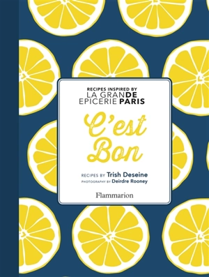 C'est bon : recipes inspired by La Grande Epicerie de Paris - Trish Deseine