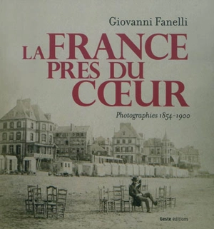 La France près du coeur : photographies en cartes de visite 1854-1900 - Giovanni Fanelli