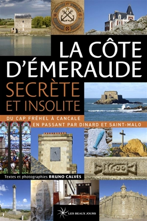 La Côte d'Emeraude secrète et insolite : du cap Fréhel à Cancale en passant par Dinard et Saint-Malo - Bruno Calvès