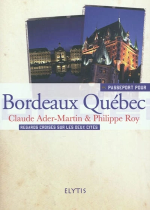 Bordeaux Québec : regards croisés sur les deux cités - Claude Ader-Martin