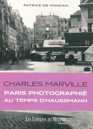 Charles Marville : Paris photographié au temps d'Haussmann - Patrice de Moncan