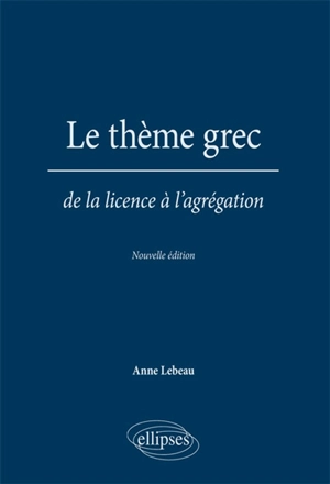 Le thème grec : de la licence à l'agrégation - Anne Lebeau