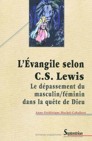 L'Evangile selon C.S. Lewis : le dépassement du masculin-féminin dans la quête de Dieu - Anne-Frédérique Mochel-Caballero