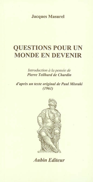 Questions pour un monde en devenir : introduction à la pensée de Teilhard de Chardin : d'après un texte original de Paul Misraki (1961) - Paul Misraki