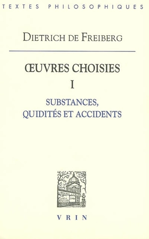 Oeuvres choisies. Vol. 1. Substances, quidités et accidents - Theodoricus Teutonicus