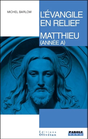 L'Evangile en relief. Matthieu : pistes bibliques tout au long de l'année liturgique (année A) - Michel Barlow