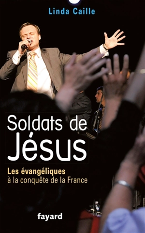 Soldats de Jésus : les évangéliques à la conquête de la France - Linda Caille