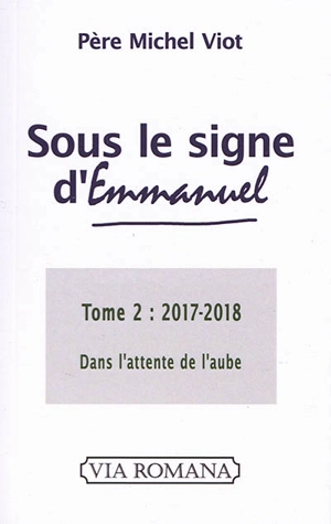 Sous le signe d'Emmanuel. Vol. 2. 2017-2018 : dans l'attente de l'aube - Michel Viot