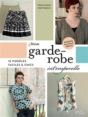 Ma garde-robe intemporelle : 16 modèles faciles & chics : patrons en taille réelle - Véronique Portebois