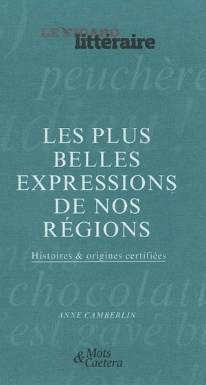 Les plus belles expressions de nos régions : histoires & origines certifiées - Anne Camberlin