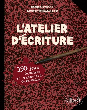 L'atelier d'écriture : 150 jeux de lettres et exercices de rédaction - Franck Evrard