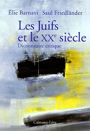 Les juifs et le XXe siècle : dictionnaire critique - Elie Barnavi