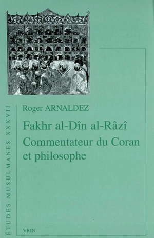 Fakhr al-Dîn al-Razî, commentateur du Coran et philosophe - Roger Arnaldez