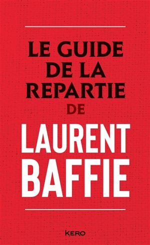 Le guide de la repartie de Laurent Baffie - Laurent Baffie