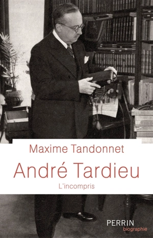 André Tardieu : l'incompris - Maxime Tandonnet