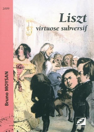 Liszt : virtuose subversif - Bruno Moysan