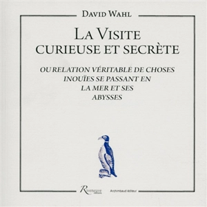 La visite curieuse et secrète ou Relation véritable de choses inouïes se passant en la mer et ses abysses - David Wahl