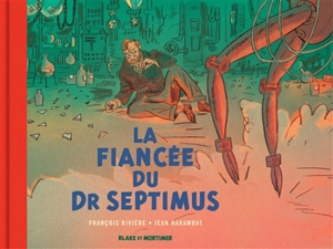 Les aventures de Blake et Mortimer. La fiancée du docteur Septimus - François Rivière