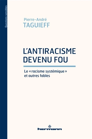 L'antiracisme devenu fou : le racisme systémique et autres fables - Pierre-André Taguieff