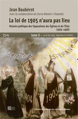 La loi de 1905 n'aura pas lieu : histoire politique des séparations des Eglises et de l'Etat (1902-1908). Vol. 2. La loi de 1905, légendes et réalités - Jean Baubérot-Vincent