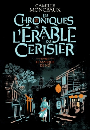 Les chroniques de l'érable et du cerisier. Vol. 1. Le masque de nô - Camille Monceaux