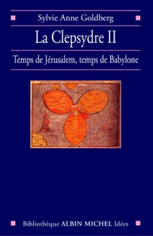 La clepsydre. Vol. 2. Temps de Jérusalem, temps de Babylone - Sylvie Anne Goldberg