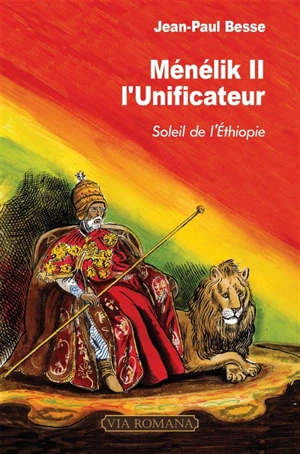 Ménélik II l'unificateur : soleil de l'Ethiopie - Jean-Paul Besse