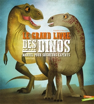 Le grand livre des dinos : manuel pour soigneurs experts - Federica Magrin