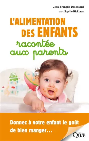 L'alimentation des enfants racontée aux parents : donnez à votre enfant le goût de bien manger... - Jean-François Desessard