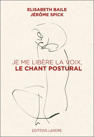 Je me libère la voix : le chant postural - Elisabeth Baile