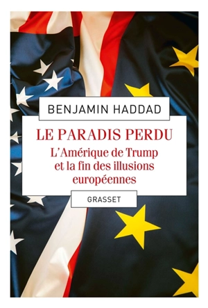 Le paradis perdu : l'Amérique de Trump et la fin des illusions européennes - Benjamin Haddad