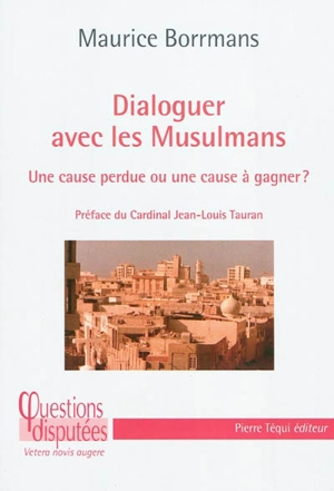 Dialoguer avec les musulmans : une cause perdue ou une cause à gagner ? - Maurice Borrmans