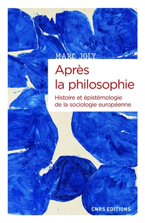 Après la philosophie : histoire et épistémologie de la sociologie européenne - Marc Joly