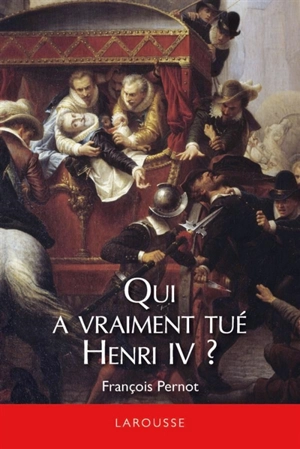 Qui a vraiment tué Henri IV ? - François Pernot