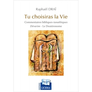 Tu choisiras la vie : commentaires bibliques-tanakhiques. Dévarim-Le Deutéronome - Raphaël Draï