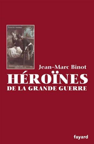 Héroïnes de la Grande Guerre - Jean-Marc Binot