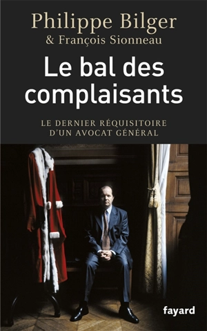 Le bal des complaisants : le dernier réquisitoire d'un avocat général - Philippe Bilger