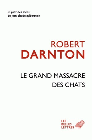 Le grand massacre des chats : attitudes et croyances dans l'ancienne France - Robert Darnton