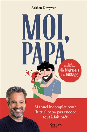 Moi, papa : manuel incomplet pour (futur) papa pas encore tout à fait prêt - Adrien Devyver