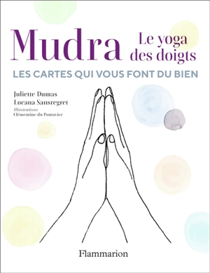 Mudra, le yoga des doigts : les cartes qui vous font du bien - Juliette Dumas