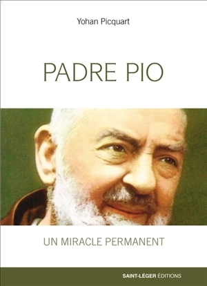Padre Pio, un miracle permanent - Yohan Picquart