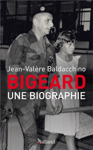 Bigeard : une biographie - Jean-Valère Baldacchino