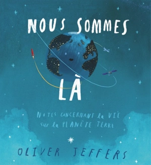 Nous sommes là : notes concernant la vie sur la planète Terre - Oliver Jeffers