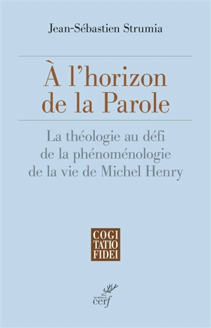A l'horizon de la parole : la théologie au défi de la phénoménologie de la vie de Michel Henry - Jean-Sébastien Strumia