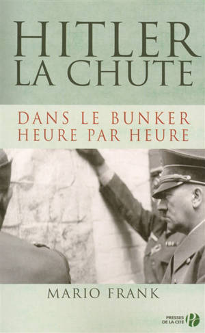 Hitler, la chute : dans le bunker, heure par heure - Mario Frank