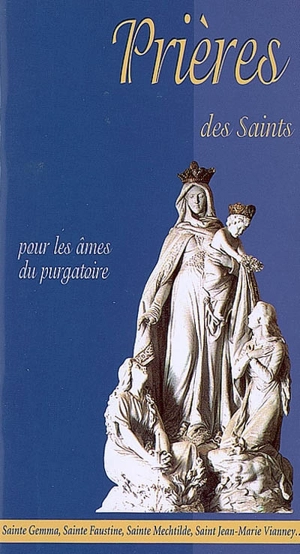 Prières des saints pour les âmes du purgatoire : sainte Gemma, sainte Faustine, sainte Mechtilde, saint Jean-Marie Vianney...