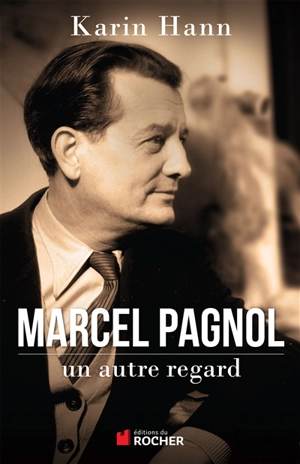 Marcel Pagnol, un autre regard - Karin Hann
