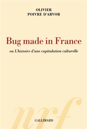 Bug made in France ou L'histoire d'une capitulation culturelle - Olivier Poivre d'Arvor